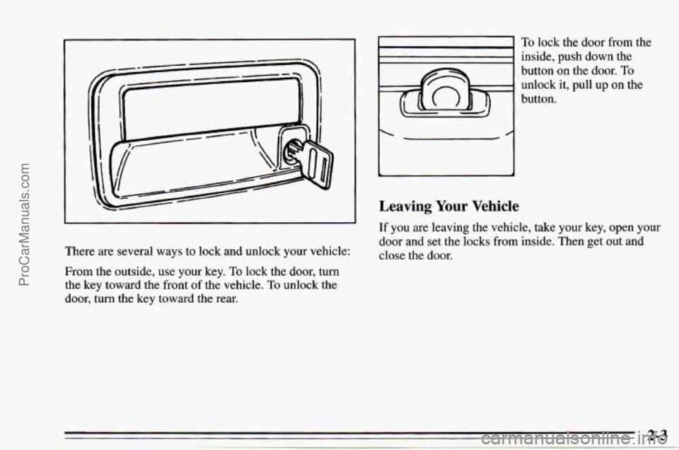 CHEVROLET TRACKER 1995 Owners Manual There are several ways to lock and unlock your vehicle:
From the outside, use your key. To lock the door, turn
the key toward the front of the vehicle.
To unlock the
door, turn the CHEVROLET TRACKER 1995 Owners Manual There are several ways to lock and unlock your vehicle:
From the outside, use your key. To lock the door, turn
the key toward the front of the vehicle.
To unlock the
door, turn the