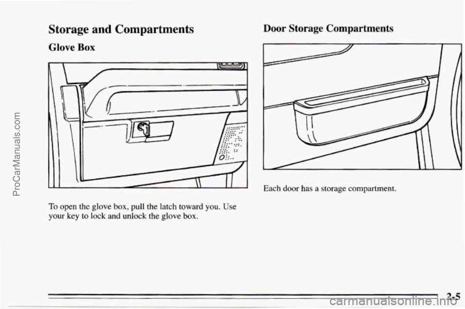 CHEVROLET TRACKER 1995 Owners Manual Storage and Compartments
Glove Box
I
5
To open the glove box, pull the latch toward you. Use
your key to lock and unlock the glove box.
Door Storage Compartments
Each door has a storag CHEVROLET TRACKER 1995 Owners Manual Storage and Compartments
Glove Box
I
5
To open the glove box, pull the latch toward you. Use
your key to lock and unlock the glove box.
Door Storage Compartments
Each door has a storag