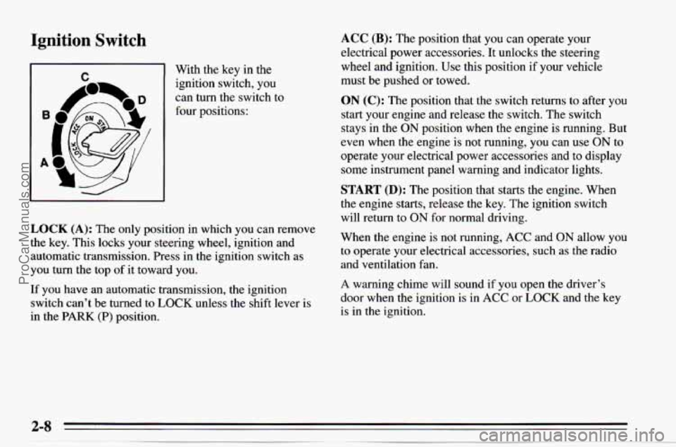 CHEVROLET TRACKER 1995 Owners Manual Ignition Switch
I n 1 With the key in the
ignition switch, you
can turn the switch to
four positions:
I I
LOCK (A): The only position in which you can remove
the key. This locks CHEVROLET TRACKER 1995 Owners Manual Ignition Switch
I n 1 With the key in the
ignition switch, you
can turn the switch to
four positions:
I I
LOCK (A): The only position in which you can remove
the key. This locks