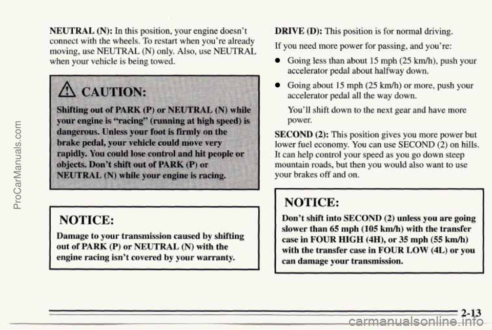 CHEVROLET TRACKER 1995 Owners Manual NEUTRAL (N): In this position, your engine doesn’t
connect with the wheels. To restart when you’re already
moving, use NEUTRAL
(N) only. Also, use NEUTRAL
when your vehicle is being t CHEVROLET TRACKER 1995 Owners Manual NEUTRAL (N): In this position, your engine doesn’t
connect with the wheels. To restart when you’re already
moving, use NEUTRAL
(N) only. Also, use NEUTRAL
when your vehicle is being t