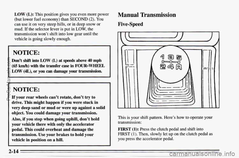 CHEVROLET TRACKER 1995 Owners Manual LOW (L): This position gives you even more power
(but lower fuel economy) than
SECOND (2). You
can use it on very steep hills, or in deep snow or
mud. If the selector lever is put in CHEVROLET TRACKER 1995 Owners Manual LOW (L): This position gives you even more power
(but lower fuel economy) than
SECOND (2). You
can use it on very steep hills, or in deep snow or
mud. If the selector lever is put in
