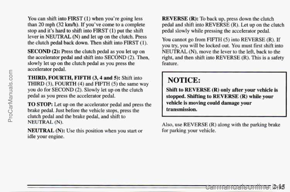 CHEVROLET TRACKER 1995  Owners Manual You can shift  into FIRST (1) when  youre  going  less 
than 
20 mph (32 km/h). If  youve  come  to a  complete 
stop  and its  hard  to  shift into  FIRST 
(1) put the shift 
lever  in NEUTRAL 
(