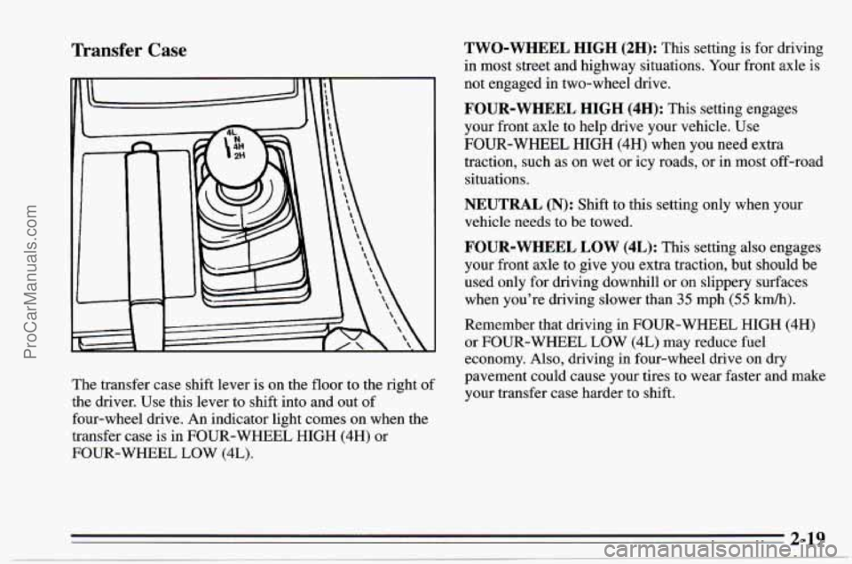 CHEVROLET TRACKER 1995 Repair Manual Transfer Case
The transfer case shift lever is on the floor to the right of
the driver. Use this lever to shift into and out of
four-wheel drive. An indicator light comes on when the
t CHEVROLET TRACKER 1995 Repair Manual Transfer Case
The transfer case shift lever is on the floor to the right of
the driver. Use this lever to shift into and out of
four-wheel drive. An indicator light comes on when the
t