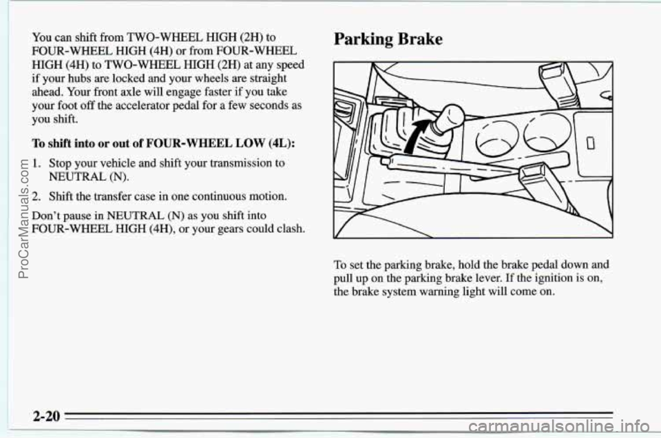 CHEVROLET TRACKER 1995 Repair Manual You can shift from TWO-WHEEL HIGH (2H) to
FOUR-WHEEL HIGH (4H) or from FOUR-WHEEL
HIGH
(4H) to TWO-WHEEL HIGH (2H) at any speed
if your hubs are locked and your wheels are straight
ahead. CHEVROLET TRACKER 1995 Repair Manual You can shift from TWO-WHEEL HIGH (2H) to
FOUR-WHEEL HIGH (4H) or from FOUR-WHEEL
HIGH
(4H) to TWO-WHEEL HIGH (2H) at any speed
if your hubs are locked and your wheels are straight
ahead.