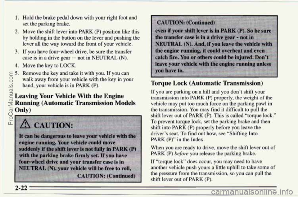 CHEVROLET TRACKER 1995 User Guide 1.
2.
3.
4.
5.
Hold the brake pedal down with your right foot and
set the parking brake.
Move the shift lever into PARK
(P) position like this
by holding
in the button on the CHEVROLET TRACKER 1995 User Guide 1.
2.
3.
4.
5.
Hold the brake pedal down with your right foot and
set the parking brake.
Move the shift lever into PARK
(P) position like this
by holding
in the button on the