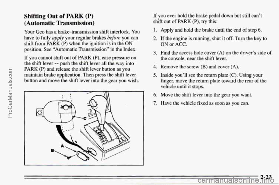CHEVROLET TRACKER 1995 User Guide Shifting Out of PARK (P)
(Automatic Transmission)
Your Geo has a brake-transmission shift interlock. You
have to fully
apply your regular brakes before you can
shift from PARK
(P) when CHEVROLET TRACKER 1995 User Guide Shifting Out of PARK (P)
(Automatic Transmission)
Your Geo has a brake-transmission shift interlock. You
have to fully
apply your regular brakes before you can
shift from PARK
(P) when