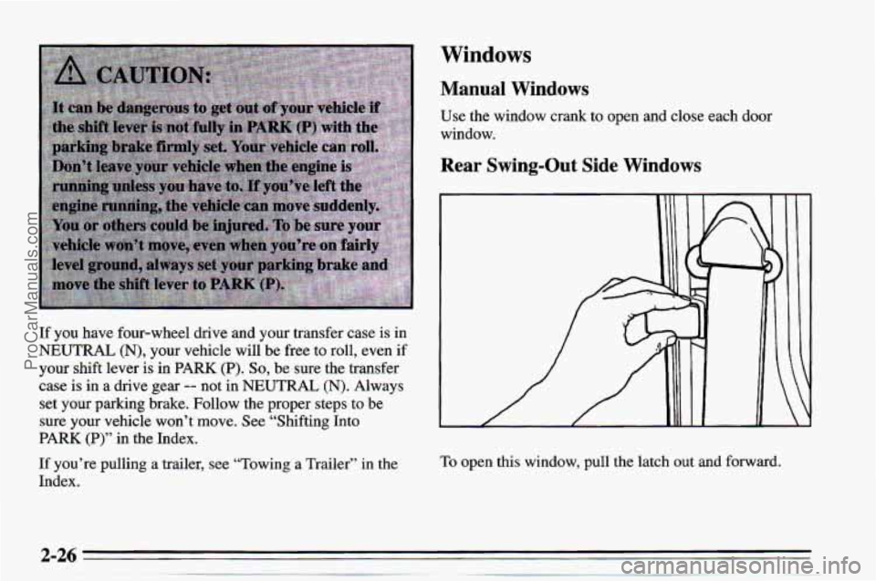 CHEVROLET TRACKER 1995 Repair Manual Windows
If you have four-wheel drive and your transfer case is in
NEUTRAL
(N), your vehicle will be free to roll, even if
your shift lever is in
PARK (P). So, be sure the transfer
case CHEVROLET TRACKER 1995 Repair Manual Windows
If you have four-wheel drive and your transfer case is in
NEUTRAL
(N), your vehicle will be free to roll, even if
your shift lever is in
PARK (P). So, be sure the transfer
case