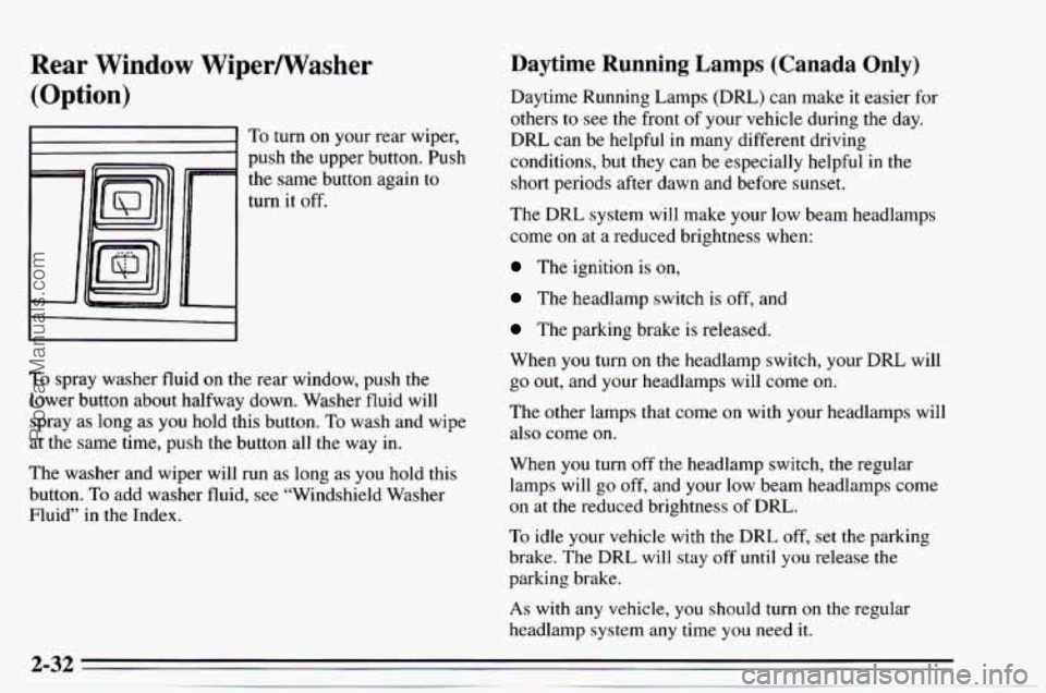 CHEVROLET TRACKER 1995 Owners Manual Rear Window WiperNasher
(Option)
~
I I To turn on your rear wiper,
push the upper button. Push
the same button again to
turn it off.
To spray washer fluid on the rear window, p CHEVROLET TRACKER 1995 Owners Manual Rear Window WiperNasher
(Option)
~
I I To turn on your rear wiper,
push the upper button. Push
the same button again to
turn it off.
To spray washer fluid on the rear window, p