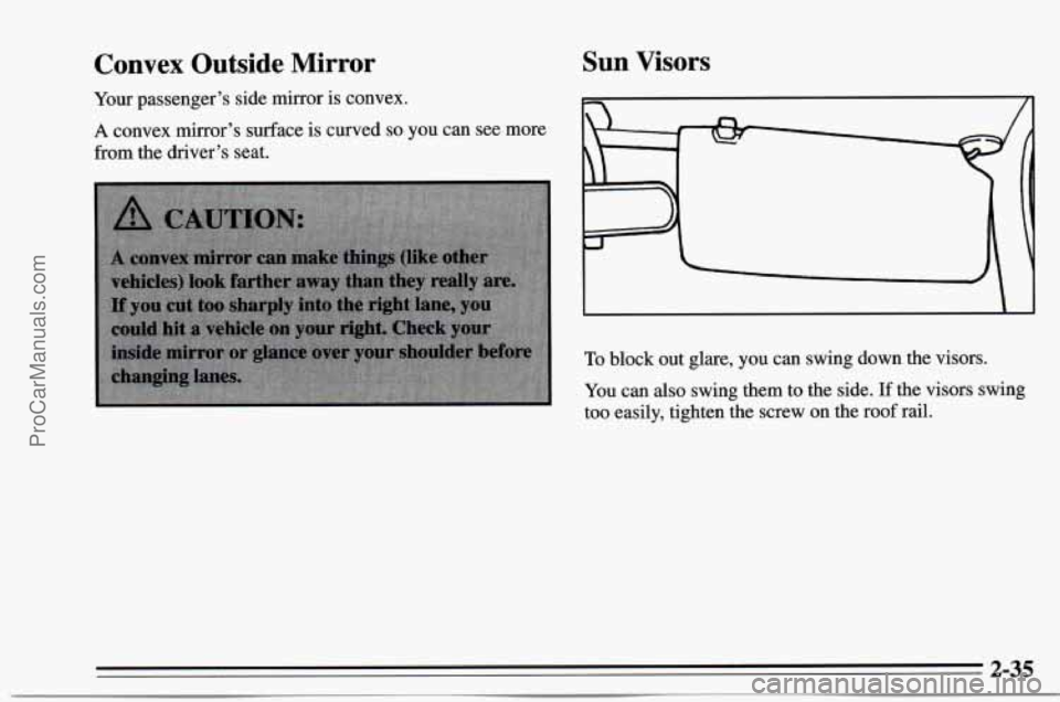 CHEVROLET TRACKER 1995 Manual PDF Convex Outside Mirror Sun Visors
Your passenger’s side mirror is convex.
A convex mirror’s surface is curved so you can see more
from the driver’s seat.
To block out glare, you can CHEVROLET TRACKER 1995 Manual PDF Convex Outside Mirror Sun Visors
Your passenger’s side mirror is convex.
A convex mirror’s surface is curved so you can see more
from the driver’s seat.
To block out glare, you can