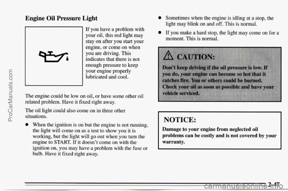 CHEVROLET TRACKER 1995  Owners Manual Engine  Oil  Pressure  Light 
If  you have  a  problem  with 
your  oil, this  red light  may 
stay on after  you start your 
engine,  or  come  on when 
you  are driving.  This 
indicates that  there
