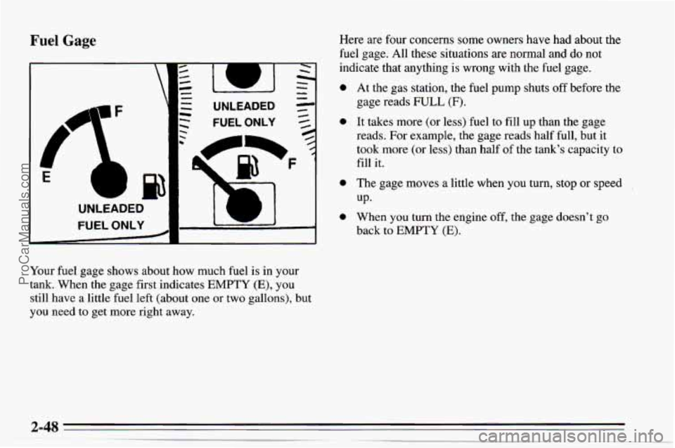 CHEVROLET TRACKER 1995 User Guide Fuel Gage Here are four concerns some owners have  had about the 
fuel gage.  All these situations are normal and  do not 
indicate  that anything is  wrong with the fuel gage. 
0 
0 
0 
e 
Your  fuel