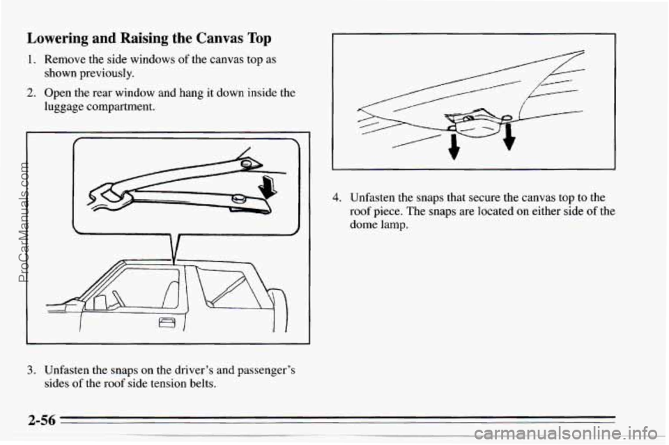 CHEVROLET TRACKER 1995  Owners Manual Lowering  and  Raising the Canvas Top 
1. Remove the side windows of the canvas top as 
shown  previously. 
2. Open the rear  window and hang  it down  inside the 
luggage compartment. 
3. Unfasten th