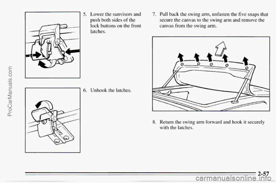 CHEVROLET TRACKER 1995  Owners Manual -1 push both sides of the 
5. Lower  the  sunvisors  and 
- 
lock  buttons  on the front 
latches. 
6. Unhook  the latches. 
7. Pull  back  the swing  arm, unfasten  the  five snaps  that 
secure the 