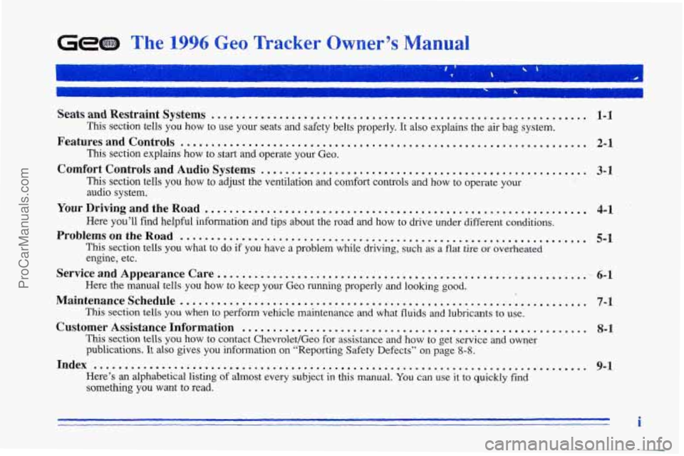 CHEVROLET TRACKER 1996 Owners Manual Gem The 1996 Geo Tracker Owner’s Manual
Seats and Restraint Systems .............................................................
This section tells you how to use your seats and safety be CHEVROLET TRACKER 1996 Owners Manual Gem The 1996 Geo Tracker Owner’s Manual
Seats and Restraint Systems .............................................................
This section tells you how to use your seats and safety be
