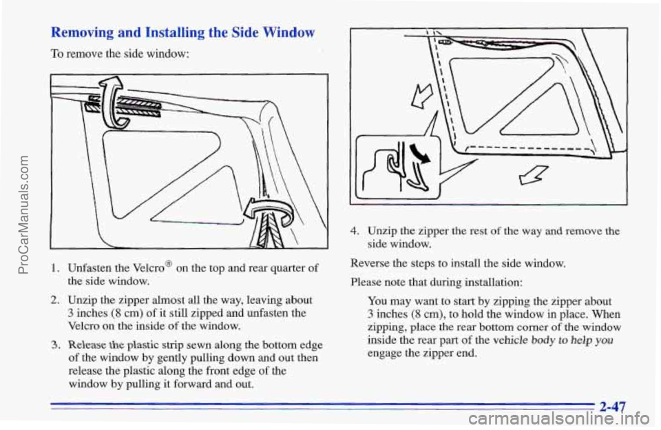 CHEVROLET TRACKER 1996  Owners Manual Removing  and  Installing  the  Side  Window 
To remove the side window: 
1. Unfasten the Velcro@  on the top and rear quarter of 
the side window. 
2. Unzip the zipper  almost all  the  way, leaving 