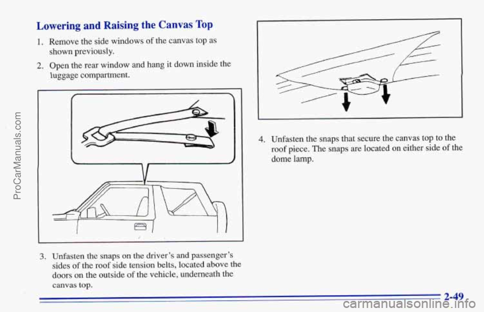 CHEVROLET TRACKER 1996  Owners Manual Lowering  and  Raising the Canvas Top 
1. Remove the side  windows  of the  canvas  top as 
shown previously. 
2. Open  the  rear window and hang  it down  inside  the 
luggage  compartment. 
I J 
4. 