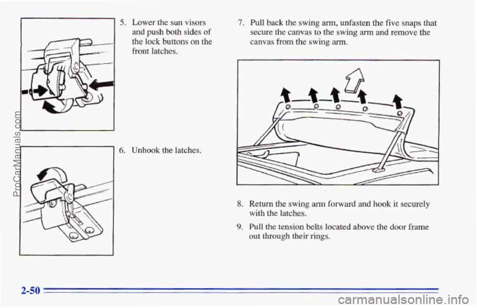 CHEVROLET TRACKER 1996  Owners Manual I 5. 
6. 
Lower the sun visors 
and push both sides 
of 
the lock buttons  on the 
front latches. 
7. Pull  back the  swing am, unfasten  the five  snaps  that 
secure  the canvas 
to the  swing  arm 
