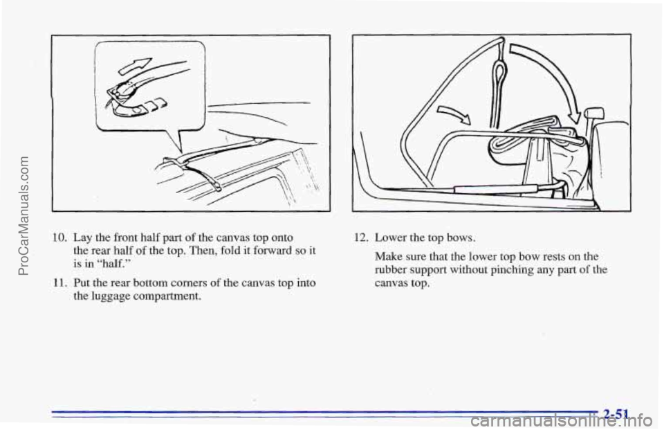 CHEVROLET TRACKER 1996  Owners Manual 10. Lay the front  half part  of the  canvas top onto 
the rear  half 
of the top. Then,  fold  it forward so it 
is in “half.” 
11. Put the rear bottom corners  of the canvas top into 
the luggag