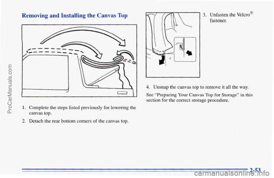 CHEVROLET TRACKER 1996  Owners Manual Removing  and  Installing  the  Canvas Top 
1. Complete  the  steps  listed  previously  for  lowering  the 
2. Detach  the  rear  bottom  corners of the  canvas  top. 
canvas  top. 
3. Unfasten  the 