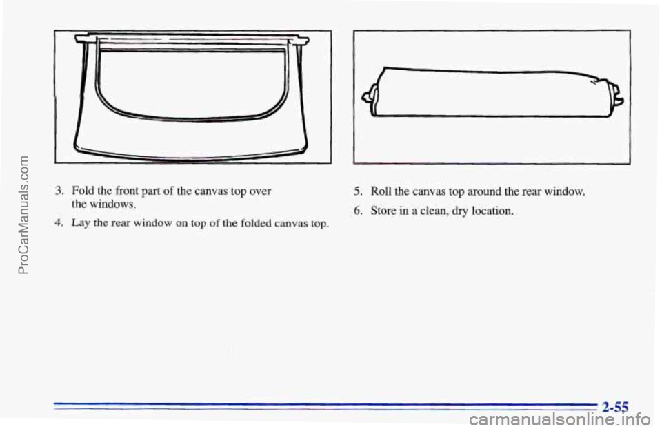 CHEVROLET TRACKER 1996  Owners Manual 3. Fold  the front part of the  canvas top over 
4. Lay the rear window on top of the folded canvas top. 
the  windows. 
5. Roll  the  canvas top  around  the  rear  window. 
6. Store in  a clean,  dr