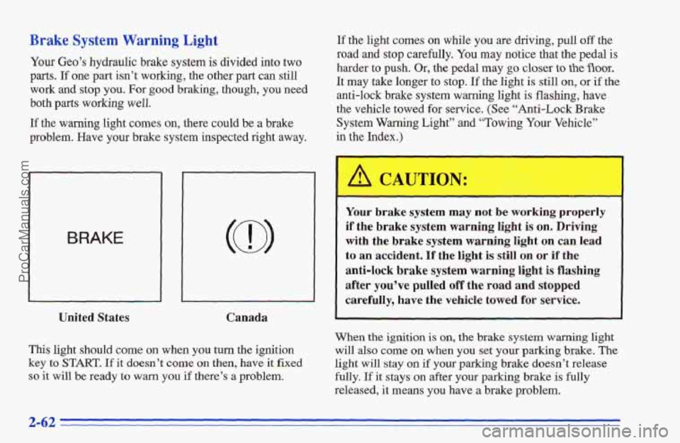 CHEVROLET TRACKER 1996 Owners Manual Brake System Warning Light
Your Geo’s hydraulic brake system is divided into two
parts.
Xf one part isn’t working, the other part can still
work and stop you. For good braking, though, y CHEVROLET TRACKER 1996 Owners Manual Brake System Warning Light
Your Geo’s hydraulic brake system is divided into two
parts.
Xf one part isn’t working, the other part can still
work and stop you. For good braking, though, y