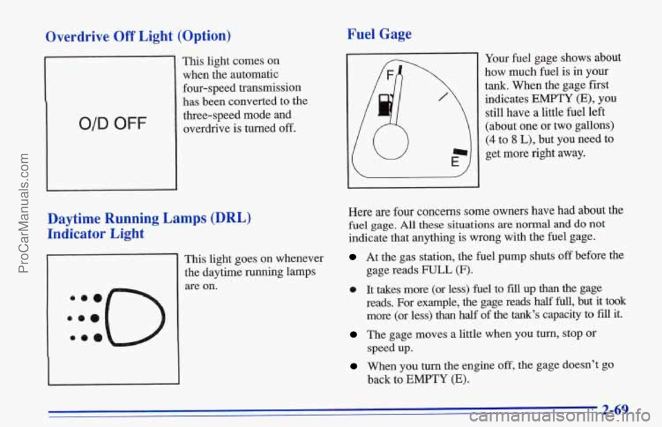 CHEVROLET TRACKER 1996 Owners Manual Overdrive Off Light (Option) Fuel Gage
O/D OFF
This light comes on
when the automatic four-speed transmission
has been converted to the
three-speed mode and
overdrive
is turned off.
Da CHEVROLET TRACKER 1996 Owners Manual Overdrive Off Light (Option) Fuel Gage
O/D OFF
This light comes on
when the automatic four-speed transmission
has been converted to the
three-speed mode and
overdrive
is turned off.
Da