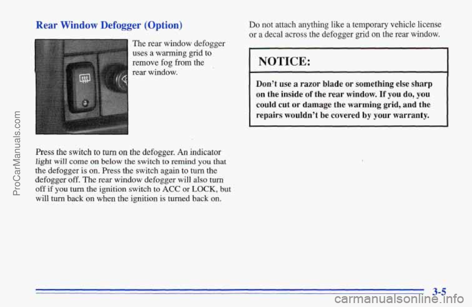 CHEVROLET TRACKER 1996 Owners Manual Rear Window Defogger (Option)
The rear window defogger
uses a warming grid to
remove
fog from the
rear window.
Press the switch to
turn on the defogger. An indicator
light will come on be CHEVROLET TRACKER 1996 Owners Manual Rear Window Defogger (Option)
The rear window defogger
uses a warming grid to
remove
fog from the
rear window.
Press the switch to
turn on the defogger. An indicator
light will come on be