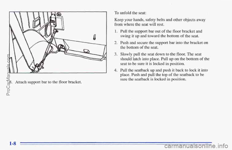 CHEVROLET TRACKER 1996 User Guide 8. Attach support bar to the  floor bracket. 
To unfold the seat: 
Keep  your hands, safety belts 
and other objects away 
from  where 
the seat will rest. 
1. 
2. 
3. 
4. 
Pull the support  bar out o