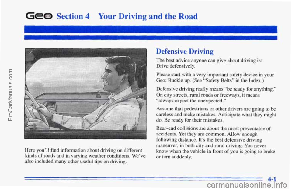 CHEVROLET TRACKER 1996 Owners Manual GeGB Section 4 Your Driving and the Road
Defensive Driving
The best advice anyone can give about driving is:
Drive defensively.
Please start with a very important safety device in your
Geo: CHEVROLET TRACKER 1996 Owners Manual GeGB Section 4 Your Driving and the Road
Defensive Driving
The best advice anyone can give about driving is:
Drive defensively.
Please start with a very important safety device in your
Geo: