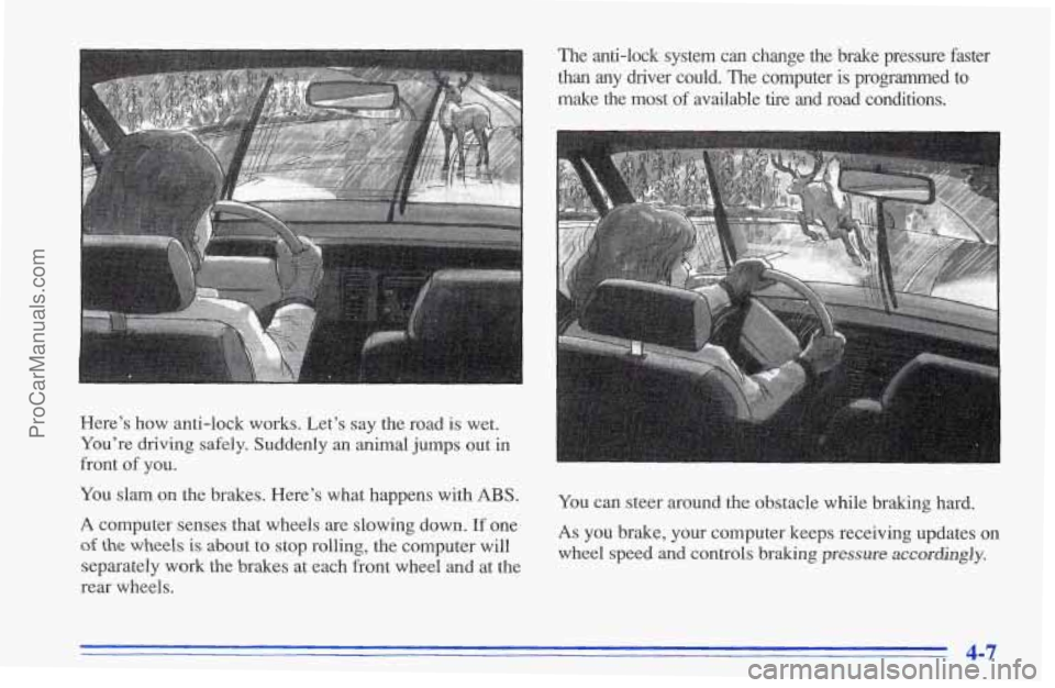 CHEVROLET TRACKER 1996 Owners Manual I
Here’s how anti-lock works. Let’s say the road is wet.
You’re driving safely. Suddenly an animal jumps out in
front of you.
You slam on the brakes. Here’s what happens with ABS. CHEVROLET TRACKER 1996 Owners Manual I
Here’s how anti-lock works. Let’s say the road is wet.
You’re driving safely. Suddenly an animal jumps out in
front of you.
You slam on the brakes. Here’s what happens with ABS.