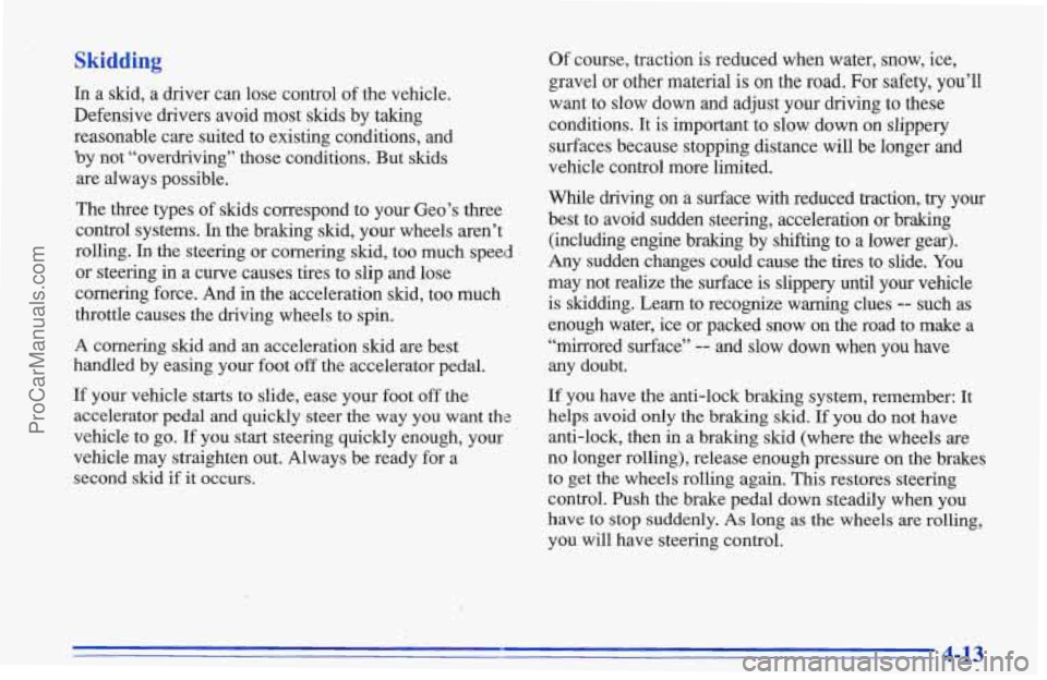 CHEVROLET TRACKER 1996 Owners Manual Skidding
In a skid, a driver can lose control of the vehicle.
Defensive drivers avoid most skids by taking
reasonable care suited to existing conditions, and
by not “overdriving” those cond CHEVROLET TRACKER 1996 Owners Manual Skidding
In a skid, a driver can lose control of the vehicle.
Defensive drivers avoid most skids by taking
reasonable care suited to existing conditions, and
by not “overdriving” those cond
