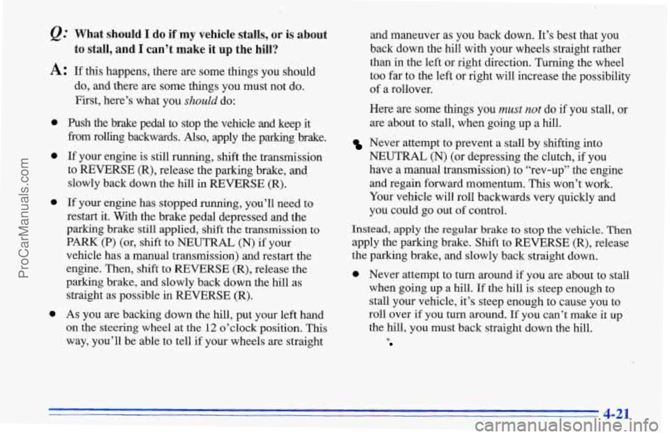 CHEVROLET TRACKER 1996 Owners Manual What should I do if my vehicle stalls, or is about
to stall,
and I can’t make it up the hill?
A: If this happens, there are some things. you should
0
0
0
0
do, and there are some thin CHEVROLET TRACKER 1996 Owners Manual What should I do if my vehicle stalls, or is about
to stall,
and I can’t make it up the hill?
A: If this happens, there are some things. you should
0
0
0
0
do, and there are some thin