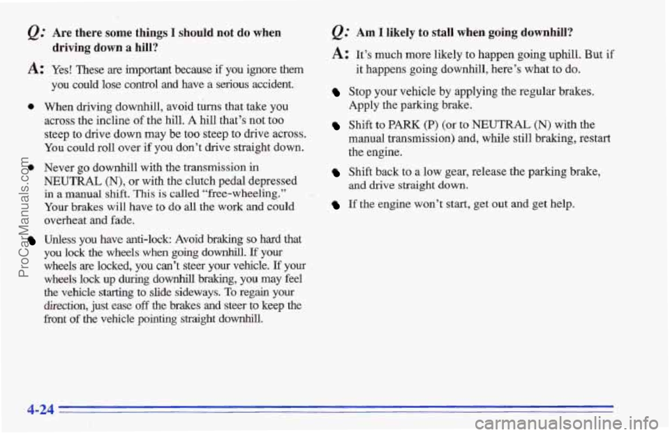 CHEVROLET TRACKER 1996 Owners Manual Are there some things I should not do when
driving down a hill?
A: Yes! These are important because if you ignore them
0
0
you could lose control and have a serious accident.
When dri CHEVROLET TRACKER 1996 Owners Manual Are there some things I should not do when
driving down a hill?
A: Yes! These are important because if you ignore them
0
0
you could lose control and have a serious accident.
When dri