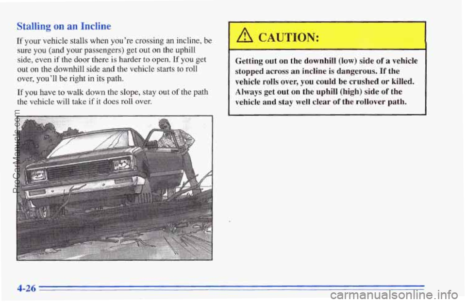 CHEVROLET TRACKER 1996 Owners Manual If your vehicle stalls when you’re crossing an incline, be
sure
you (and your passengers) get out on the uphill
side, even if the door there is harder to open. If you get
out on the do CHEVROLET TRACKER 1996 Owners Manual If your vehicle stalls when you’re crossing an incline, be
sure
you (and your passengers) get out on the uphill
side, even if the door there is harder to open. If you get
out on the do