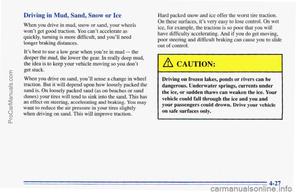 CHEVROLET TRACKER 1996 Owners Manual Driving in Mud, Sand, Snow or Ice
When you drive in mud, snow or sand, your wheels
won’t get good traction. You can’t accelerate as
quickly, turning is more difficult, and you’ll ne CHEVROLET TRACKER 1996 Owners Manual Driving in Mud, Sand, Snow or Ice
When you drive in mud, snow or sand, your wheels
won’t get good traction. You can’t accelerate as
quickly, turning is more difficult, and you’ll ne