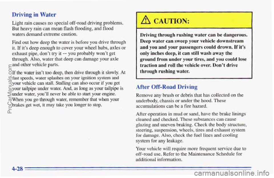 CHEVROLET TRACKER 1996 Owners Manual Driving in Water
Light rain causes no special off-road driving problems.
But
heavy rain can mean flash flooding, and flood
waters demand extreme caution.
Find out how deep the water is befo CHEVROLET TRACKER 1996 Owners Manual Driving in Water
Light rain causes no special off-road driving problems.
But
heavy rain can mean flash flooding, and flood
waters demand extreme caution.
Find out how deep the water is befo