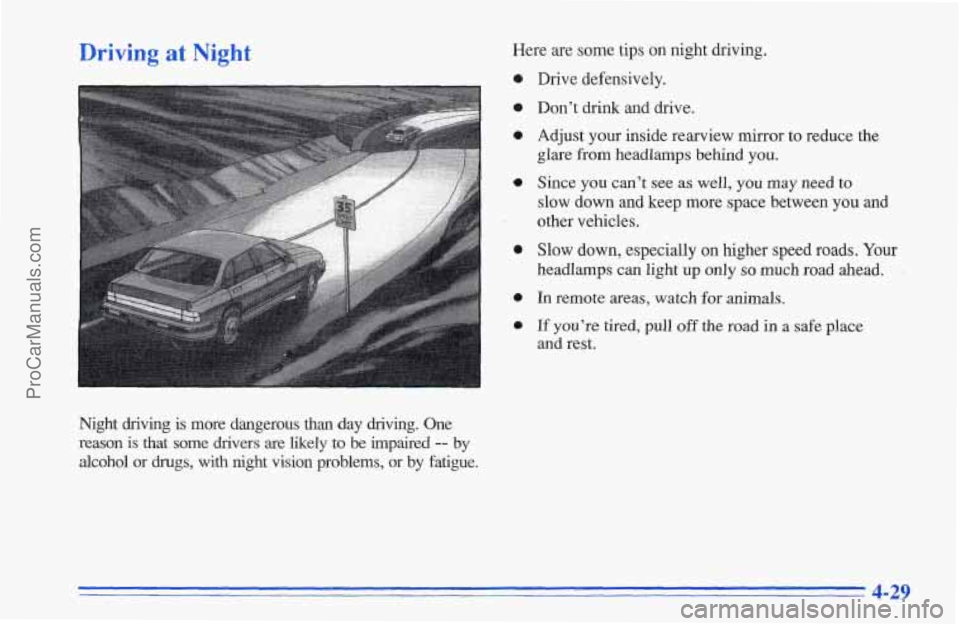 CHEVROLET TRACKER 1996 Owners Manual Driving at Night
Night driving is more dangerous than day driving. One
reason is that some drivers are likely to be impaired -- by
alcohol or drugs, with night vision problems, or CHEVROLET TRACKER 1996 Owners Manual Driving at Night
Night driving is more dangerous than day driving. One
reason is that some drivers are likely to be impaired -- by
alcohol or drugs, with night vision problems, or