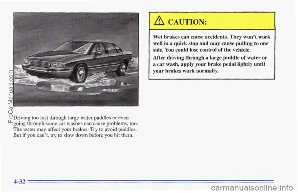 CHEVROLET TRACKER 1996 Owners Manual Driving too fast through large water puddles or even
going through some car washes can cause problems, too.
The water may affect your brakes. Try to avoid puddles.
But if you can’t, try to slow CHEVROLET TRACKER 1996 Owners Manual Driving too fast through large water puddles or even
going through some car washes can cause problems, too.
The water may affect your brakes. Try to avoid puddles.
But if you can’t, try to slow