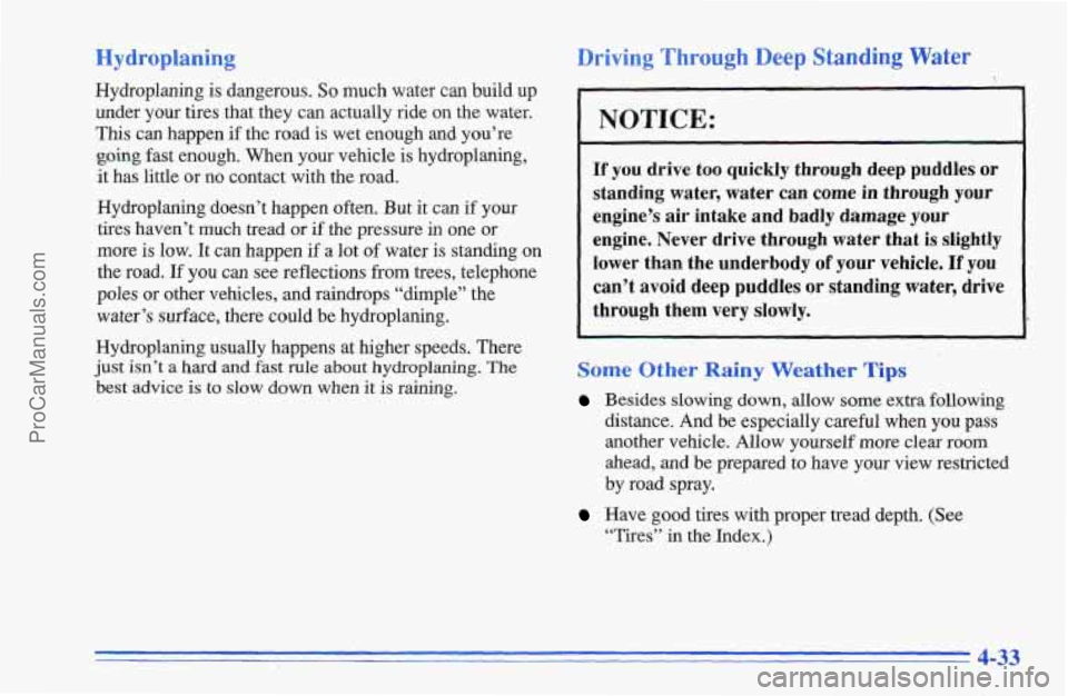 CHEVROLET TRACKER 1996 Owners Manual Hydroplaning
Hydroplaning is dangerous. So much water can build up
under your tires that they can actually ride
on the water.
This can happen if the road is wet enough and you’re
going CHEVROLET TRACKER 1996 Owners Manual Hydroplaning
Hydroplaning is dangerous. So much water can build up
under your tires that they can actually ride
on the water.
This can happen if the road is wet enough and you’re
going
