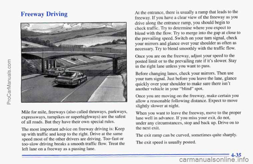 CHEVROLET TRACKER 1996 Owners Manual Freeway Driving
Mile for mile, freeways (also called thruways, parkways,
expressways, turnpikes or superhighways) are the safest
of all roads. But they have their own special rules.
The most CHEVROLET TRACKER 1996 Owners Manual Freeway Driving
Mile for mile, freeways (also called thruways, parkways,
expressways, turnpikes or superhighways) are the safest
of all roads. But they have their own special rules.
The most
