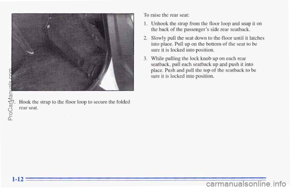 CHEVROLET TRACKER 1996 User Guide 7. Hook the strap to the floor loop  to secure the folded 
rear seat. 
To raise the  rear  seat: 
1. 
2. 
3. 
Unhook the strap from the floor loop and snap  it on 
the  back of the passenger’s side 