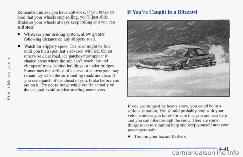 CHEVROLET TRACKER 1996 Owners Manual Remember, unless you have anti-lock, if you brake so
hard that your wheels stop rolling, you’ll just slide.
Brake
so your wheels always keep rolling and you can
still steer.
0 What CHEVROLET TRACKER 1996 Owners Manual Remember, unless you have anti-lock, if you brake so
hard that your wheels stop rolling, you’ll just slide.
Brake
so your wheels always keep rolling and you can
still steer.
0 What