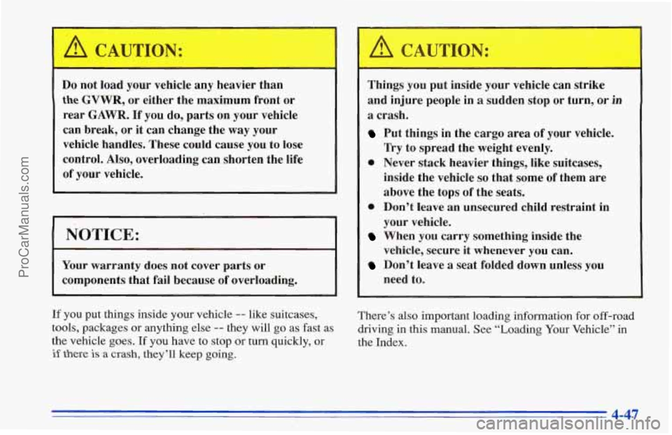 CHEVROLET TRACKER 1996 Owners Manual A CAUTION:
I:
Do not load your vehicle any heavier than
the GVWR, or either the maximum front or
rear
GAWR. If you do, parts an your vehicle
can break, or it can change the way yo CHEVROLET TRACKER 1996 Owners Manual A CAUTION:
I:
Do not load your vehicle any heavier than
the GVWR, or either the maximum front or
rear
GAWR. If you do, parts an your vehicle
can break, or it can change the way yo