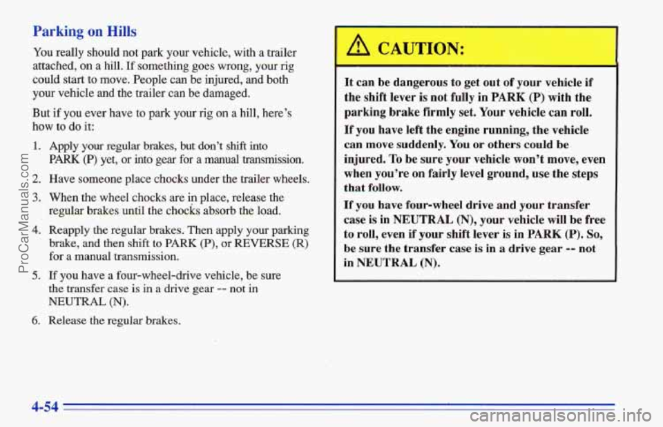 CHEVROLET TRACKER 1996 Owners Manual Parking on Hills
You really should not park your vehicle, with a trailer
attached,
on a hill. If something goes wrong, your rig
could start
to move. People can be injured, and both
your v CHEVROLET TRACKER 1996 Owners Manual Parking on Hills
You really should not park your vehicle, with a trailer
attached,
on a hill. If something goes wrong, your rig
could start
to move. People can be injured, and both
your v