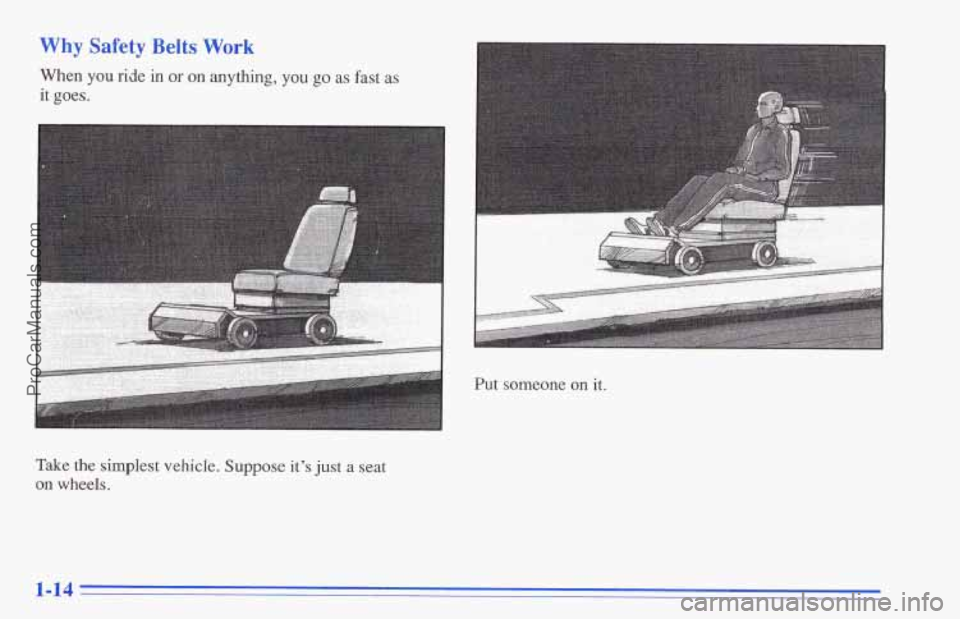 CHEVROLET TRACKER 1996 Owners Manual hy Safety 
When you ride 
it goes. 
Belts WOI 1 
in or on anything, you go as fast as 
Take  the simplest vehicle. 
Suppose it’s just a seat 
on wheels. 
Put someone  on it. 
1-14 
ProCarManuals.com