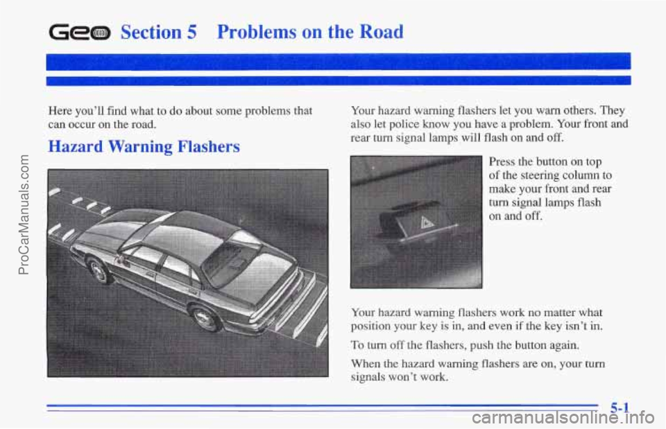 CHEVROLET TRACKER 1996 Owners Manual Gem Section 5 Problems on the Road
Here you’ll find what to do about some problems that
can occur on the road.
Hazard Warning Flashers
Your hazard warning flashers let you warn others. Th CHEVROLET TRACKER 1996 Owners Manual Gem Section 5 Problems on the Road
Here you’ll find what to do about some problems that
can occur on the road.
Hazard Warning Flashers
Your hazard warning flashers let you warn others. Th