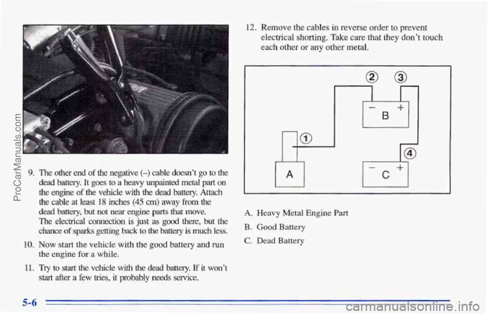 CHEVROLET TRACKER 1996 Owners Manual 9. The other end of the negative (-) cable doesn’t go to the
dead battery.
It goes to a heavy unpainted metal part on
the engine of the vehicle with the dead battery. Attach CHEVROLET TRACKER 1996 Owners Manual 9. The other end of the negative (-) cable doesn’t go to the
dead battery.
It goes to a heavy unpainted metal part on
the engine of the vehicle with the dead battery. Attach