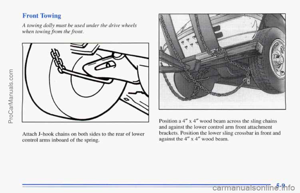 CHEVROLET TRACKER 1996 Owners Manual A towing dolly must be used under the drive wheels
when towing
from the fvont.
Attach J-hook chains on both sides to the rear of lower
control arms inboard
of the spring. Position
a 4 CHEVROLET TRACKER 1996 Owners Manual A towing dolly must be used under the drive wheels
when towing
from the fvont.
Attach J-hook chains on both sides to the rear of lower
control arms inboard
of the spring. Position
a 4