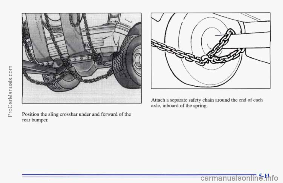 CHEVROLET TRACKER 1996 Owners Manual Attach a separate safety chain around the end of each
axle, inboard
of the spring.
Position the sling crossbar under and forward of the
rear bumper.
z 11
ProCarManuals.com CHEVROLET TRACKER 1996 Owners Manual Attach a separate safety chain around the end of each
axle, inboard
of the spring.
Position the sling crossbar under and forward of the
rear bumper.
z 11
ProCarManuals.com