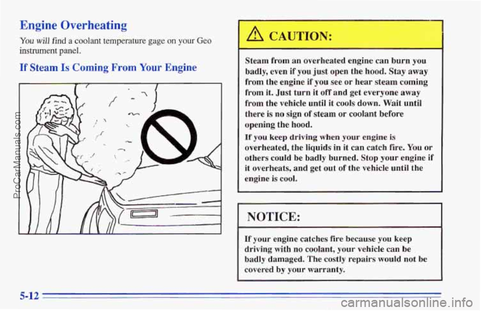 CHEVROLET TRACKER 1996 Owners Manual Engine Overheating
You will find a coolant temperature gage on your Geo
instrument panel.
If Steam Is Coming From Your Engine
Steam from an overheated engine can burn you
badly, even if you CHEVROLET TRACKER 1996 Owners Manual Engine Overheating
You will find a coolant temperature gage on your Geo
instrument panel.
If Steam Is Coming From Your Engine
Steam from an overheated engine can burn you
badly, even if you